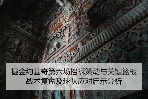 掘金约基奇第六场挡拆策动与关键篮板战术复盘及球队应对启示分析